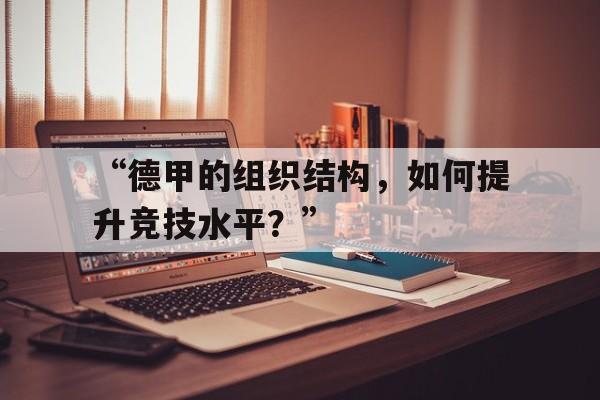 包含“德甲的组织结构，如何提升竞技水平？”的词条